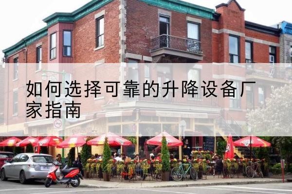 梨树电动升降机厂家-如何选择可靠的升降设备厂家指南