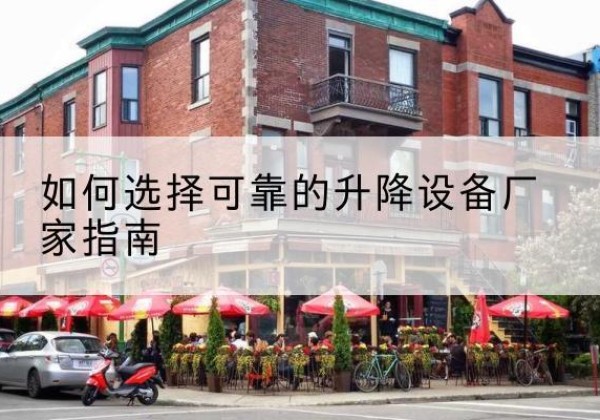 梨树电动升降机厂家-如何选择可靠的升降设备厂家指南
